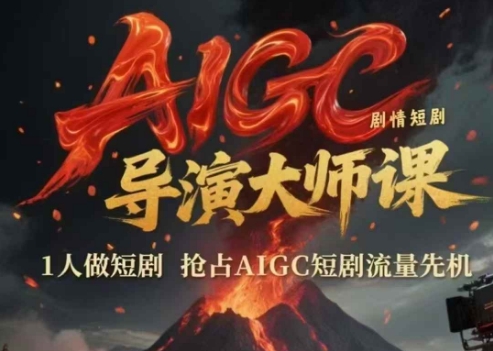 AIGC剧情短剧导演大师课，1人做短剧，抢占AIGC短剧流量先机-AI学习资源网