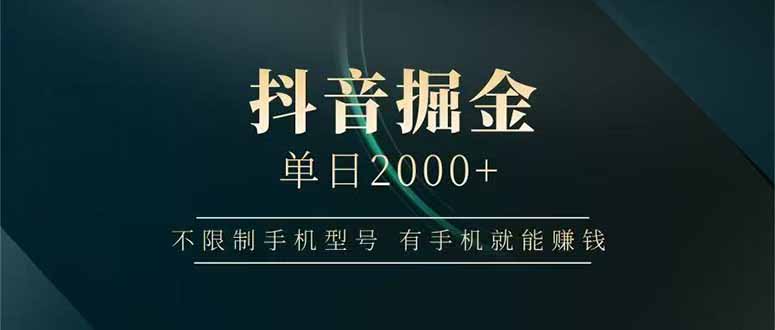 抖音掘金单日2000+，不限制手机型号，有手机就能赚钱-AI学习资源网