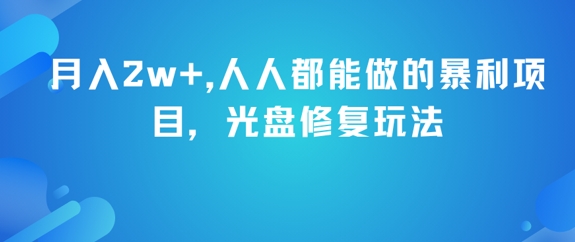 月入2w+，人人都能做的暴利项目，光盘修复玩法-AI学习资源网