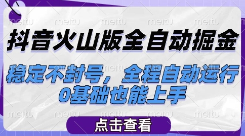 抖音火山版全自动掘金，稳定不封号，全程自动运行，可批量放大操作，0基础也能上手【揭秘】-AI学习资源网