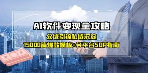 AI软件变现全攻略:公域引流私域沉淀,15000篇爆款模板+多平台SOP指南-AI学习资源网