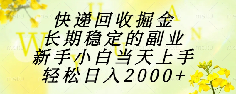 快递回收掘金，长期稳定的副业，新手小白当天上手，轻松日入2000+-AI学习资源网