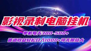 影视录制电脑挂机单机每天300+管道收益轻松日入1000+可矩阵无限放大-AI学习资源网