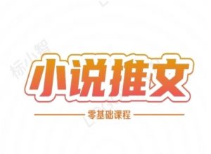 小说推文全流程课程-小说推文零基础教程-AI学习资源网