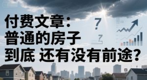 付费文章:普通的房子到底还有没有前途?-AI学习资源网