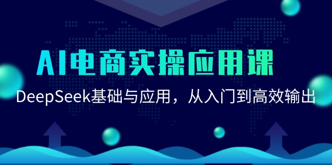 AI电商实操应用课：DeepSeek基础与应用，从入门到高效输出-AI学习资源网