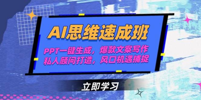 AI思维速成班，PPT一键生成，爆款文案写作，私人顾问打造，风口机遇捕捉-AI学习资源网