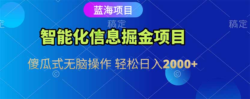 智能化信息蓝海掘金项目 傻瓜式无脑操作 轻松日入2000+-AI学习资源网
