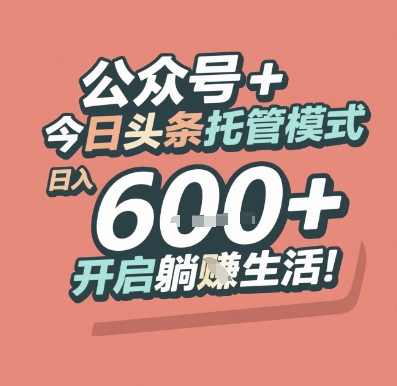公众号 + 今日头条托管模式，日入 6张 + 开启躺挣生活【揭秘】-AI学习资源网