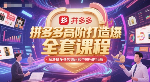 拼多多高阶打造爆款全套课程，解决拼多多店铺运营中99%的问题-AI学习资源网
