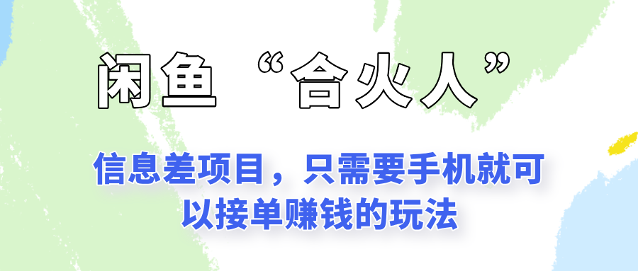 闲鱼“合火人”玩法，一个只需要手机就能赚钱的小项目-AI学习资源网