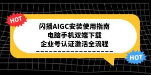 闪播AIGC安装使用指南,电脑手机双端下载,企业号认证激活全流程-AI学习资源网
