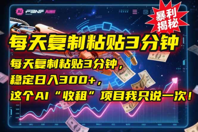 每天复制粘贴3分钟，稳定日入300+，这个AI“收租”项目我只说一次！-AI学习资源网