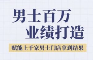 2025男士美业百万业绩打造,赋能上千家男士门店拿到结果-AI学习资源网