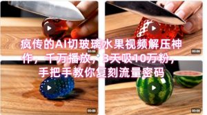 席卷全网!疯传的AI切玻璃水果视频解压神作,千万播放,3天吸10万粉,手把手教你复刻流量密码-AI学习资源网