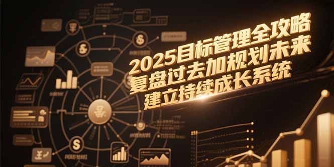2025目标管理全攻略，复盘过去加规划未来，建立持续成长系统-AI学习资源网