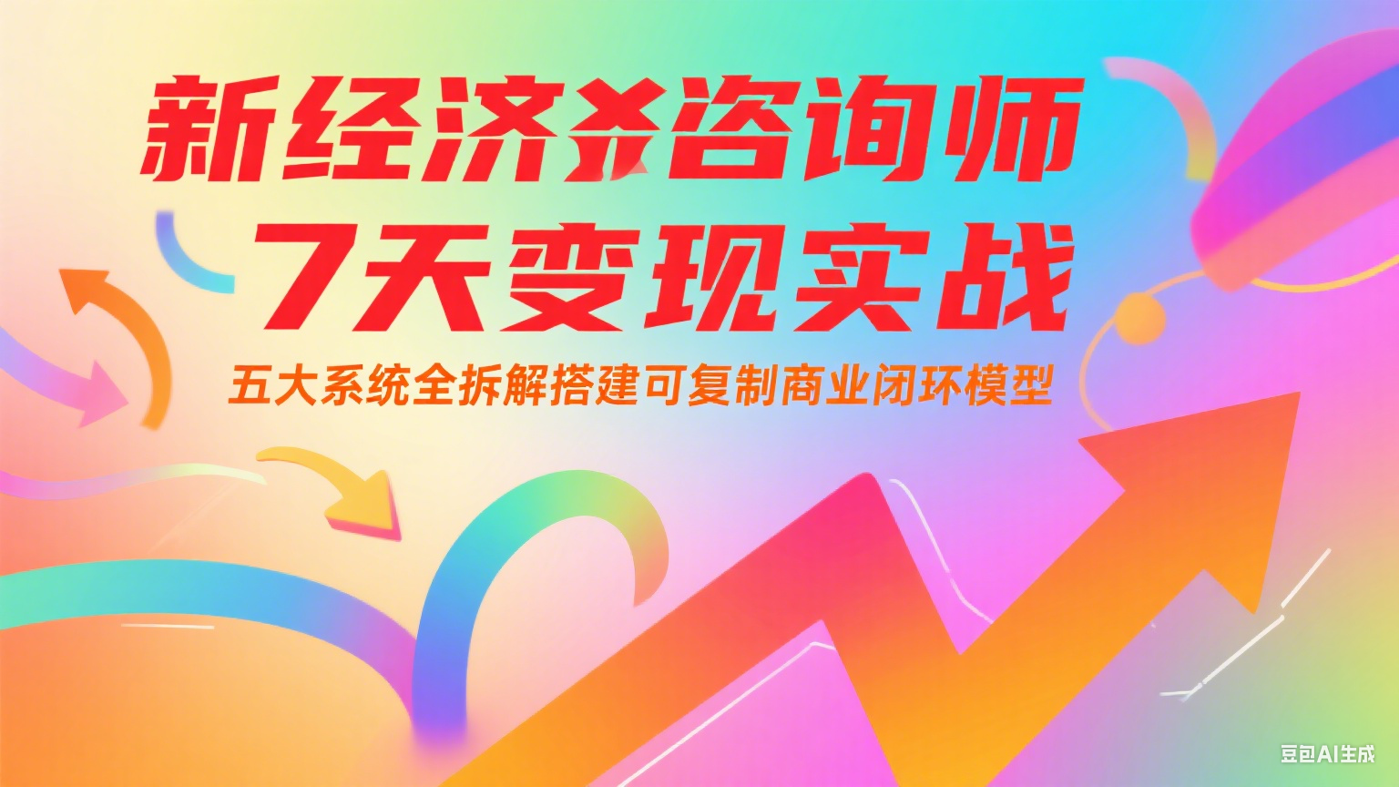 新经济咨询师 7 天变现实战：五大系统全拆解搭建可复制商业闭环模型-AI学习资源网