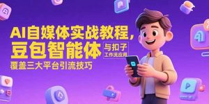 AI自媒体实战教程,豆包智能体与扣子工作流应用,覆盖三大平台引流技巧-AI学习资源网