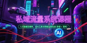 私域流量系统课程,八大秘籍全解析,含AI工具与同城运营实战(录音+资料-AI学习资源网