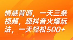 情感背调,一天三条视频,现抖音火爆玩法,一天轻松5张+【揭秘】-AI学习资源网
