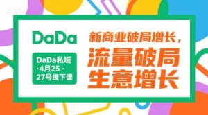 DaDa私域·4月25-27号线下课,新商业破局增长,流量破局,生意增长-AI学习资源网