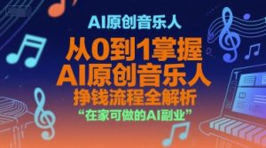 AI原创音乐人,从0到1掌握AI原创音乐人挣钱流程全解析,在家可做的AI副业-AI学习资源网