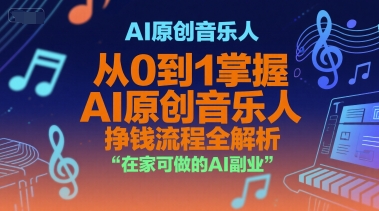 AI原创音乐人，从0到1掌握AI原创音乐人挣钱流程全解析，在家可做的AI副业-AI学习资源网