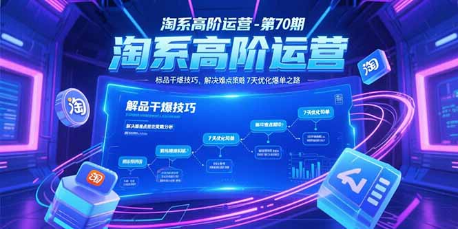 淘系高阶运营-第70期，标品干爆技巧，解决难点策略，大佬操盘方法-AI学习资源网