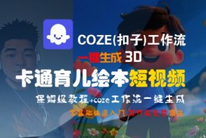 COZE(扣子)工作流一键生成3D卡通育儿绘本短视频,全流程保姆级教学-AI学习资源网