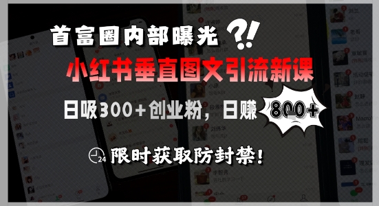 首富圈内部曝光小红书垂直图文引流新课，日吸300+创业粉，日入8张+，限时获取防封禁-AI学习资源网