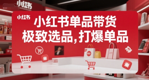 小红书单品带货，极致选品，打爆单品-AI学习资源网