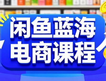 闲鱼蓝海电商课程，手把手助你快速上手，轻松实现闲鱼稳定盈利-AI学习资源网
