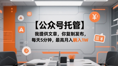 【公众号托管 】我提供文章，你复制发布，每天5分钟，最高月入躺入1W【揭秘】-AI学习资源网
