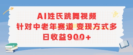 AI姓氏跳舞视频，针对中老年赛道变现方式多，日收益9张+-AI学习资源网