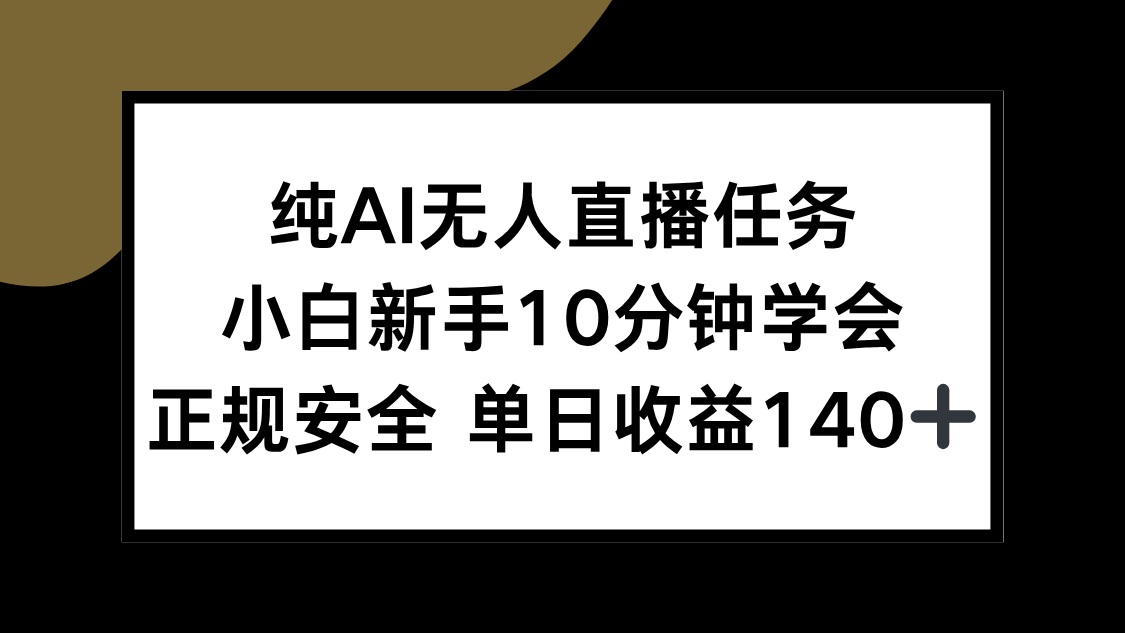纯AI无人直播任务，小白新手10分钟学会 ，正规安全 单日收益140+-AI学习资源网