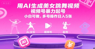 用AI生成美女跳舞视频，视频号暴力起号，小白可做，多号操作日入5张-AI学习资源网