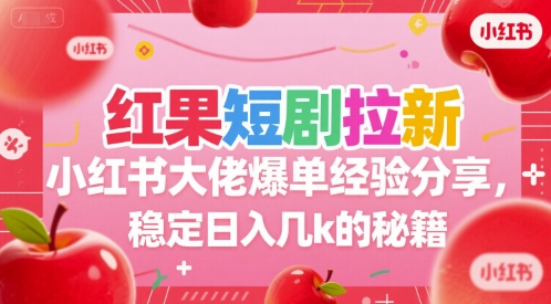 红果短剧拉新小红书大佬爆单经验分享，稳定日入几k的秘籍-AI学习资源网