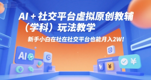 AI+小红书虚拟原创教辅(学科)玩法教学，新手小白在小红书也能月入2W-AI学习资源网