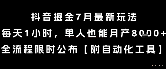 抖音掘金7月最新玩法，每天1小时，单人也能月产8k+，全流程限时公布【揭秘】-AI学习资源网