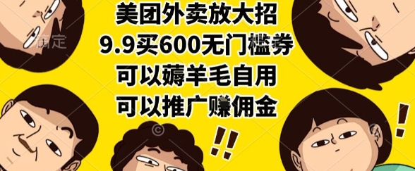美团外卖放大招，9.9买600无门槛券，可以薅羊毛自用，可以推广挣佣金【揭秘】-AI学习资源网