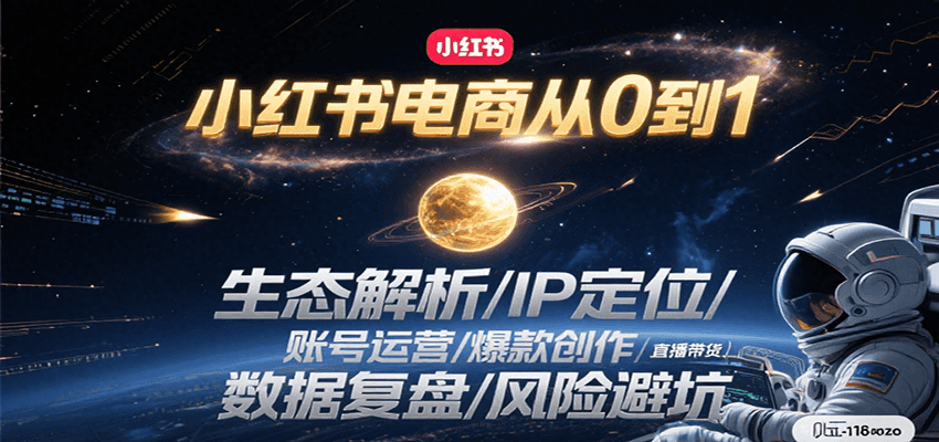 小红书电商从0到1：生态解析/IP定位/ 账号运营/爆款创作/直播带货/数据复盘/风险避坑-AI学习资源网