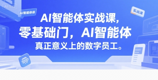 AI智能体实战课，零基础入门，AI智能体真正意义上的数字员工-AI学习资源网