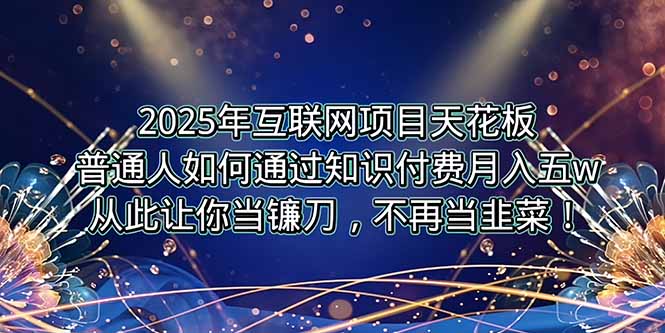 2025年互联网项目天花板，普通人如何通过卖项目实现逆风翻盘，月入5W＋！-AI学习资源网