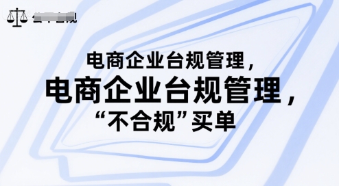 电商企业台规管理，别让你的公司为“不合规”买单-AI学习资源网