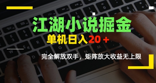 江湖小说掘金，单机日入10-20+，全自动软件操作，完全解放双手，矩阵放大收益无上限-AI学习资源网