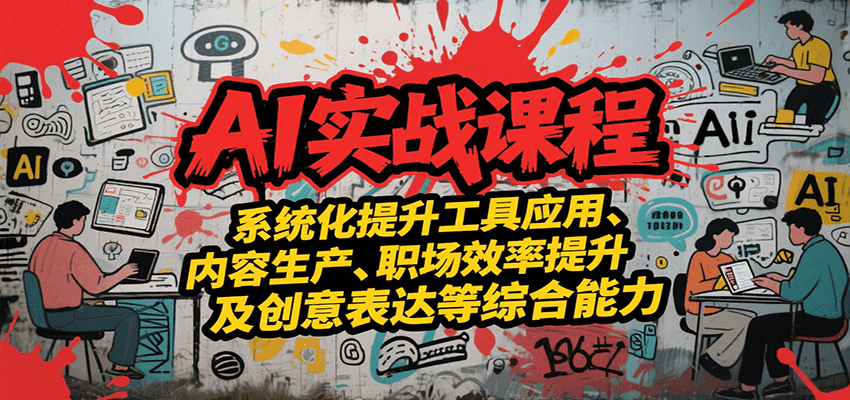 AI实战系统课程，提升工具应用、内容生产、职场效率提升及创意表达等综合能力-AI学习资源网