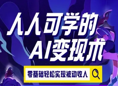 人人可学的AI变现术，零基础轻松实现被动收入-AI学习资源网
