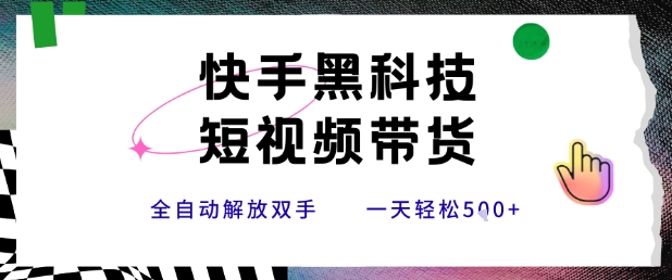 快手黑科技短视频带货，条条原创无脑搬运，新手小白轻松一天5张+【揭秘】-AI学习资源网