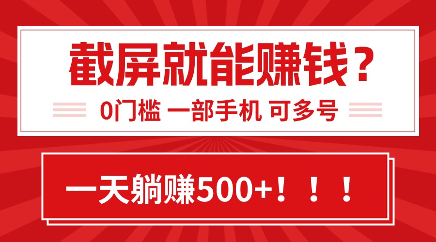 靠截屏日赚500+，0门槛有手就行，简单到离谱的小白副业项目!-AI学习资源网