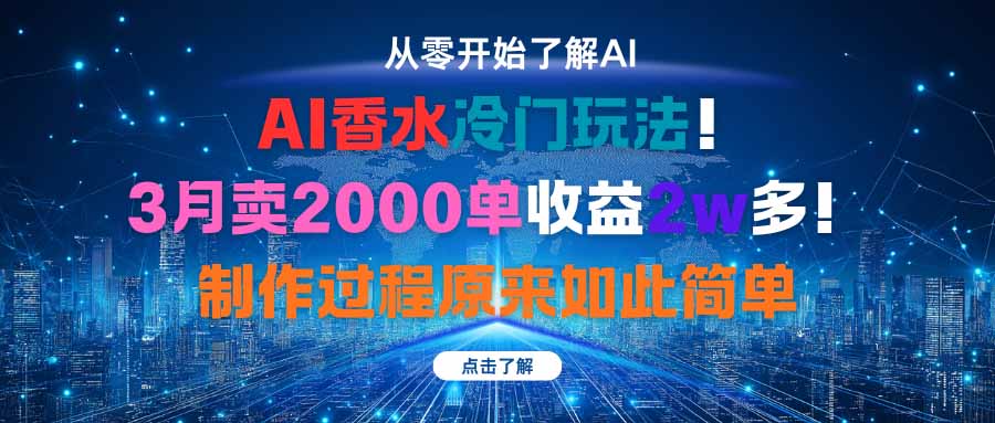AI香水冷门玩法！3月卖2000单收益2w多！制作过程原来如此简单-AI学习资源网